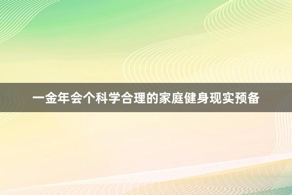 一金年会个科学合理的家庭健身现实预备